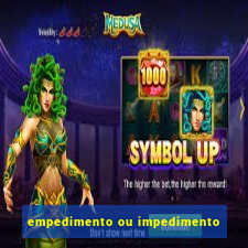 empedimento ou impedimento